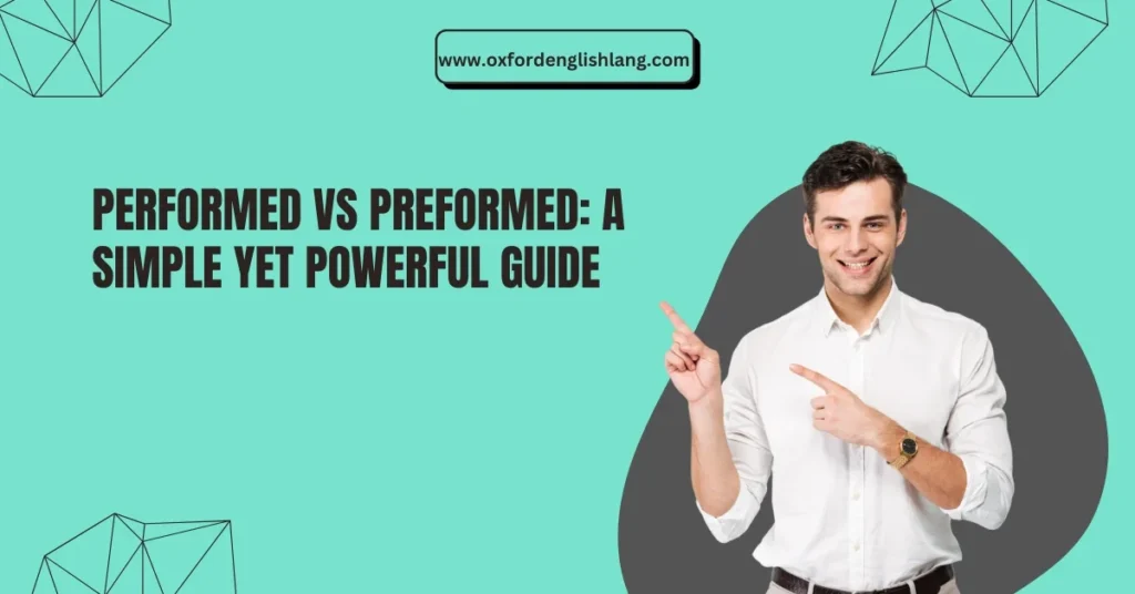 Performed Vs Preformed